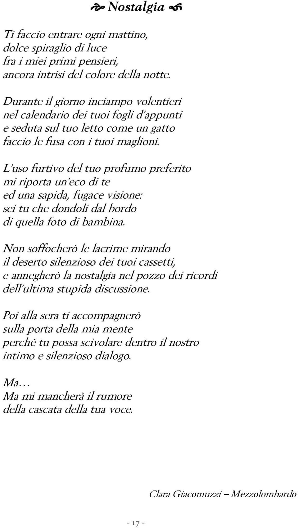 L uso furtivo del tuo profumo preferito mi riporta un eco di te ed una sapida, fugace visione: sei tu che dondoli dal bordo di quella foto di bambina.