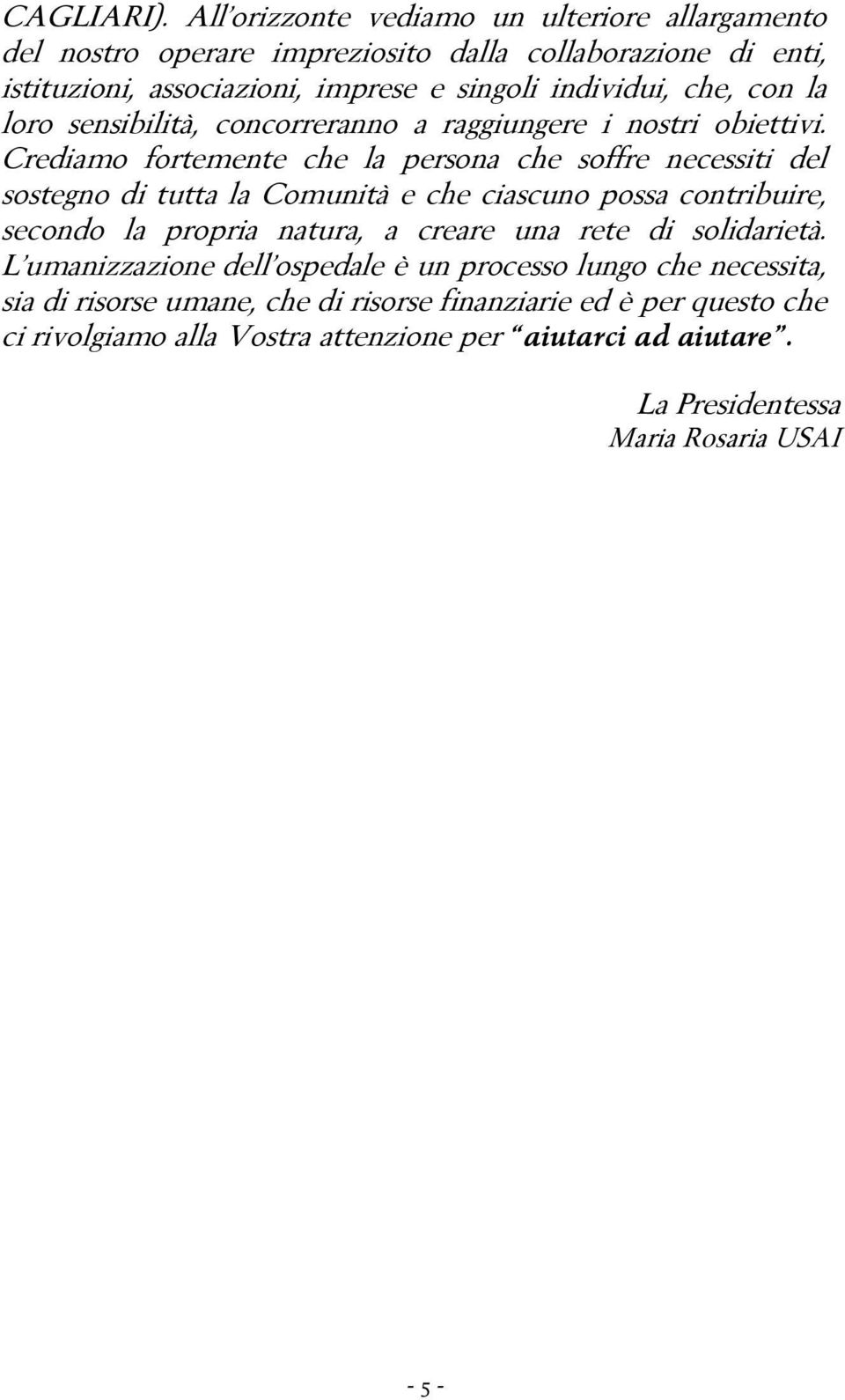 che, con la loro sensibilità, concorreranno a raggiungere i nostri obiettivi.