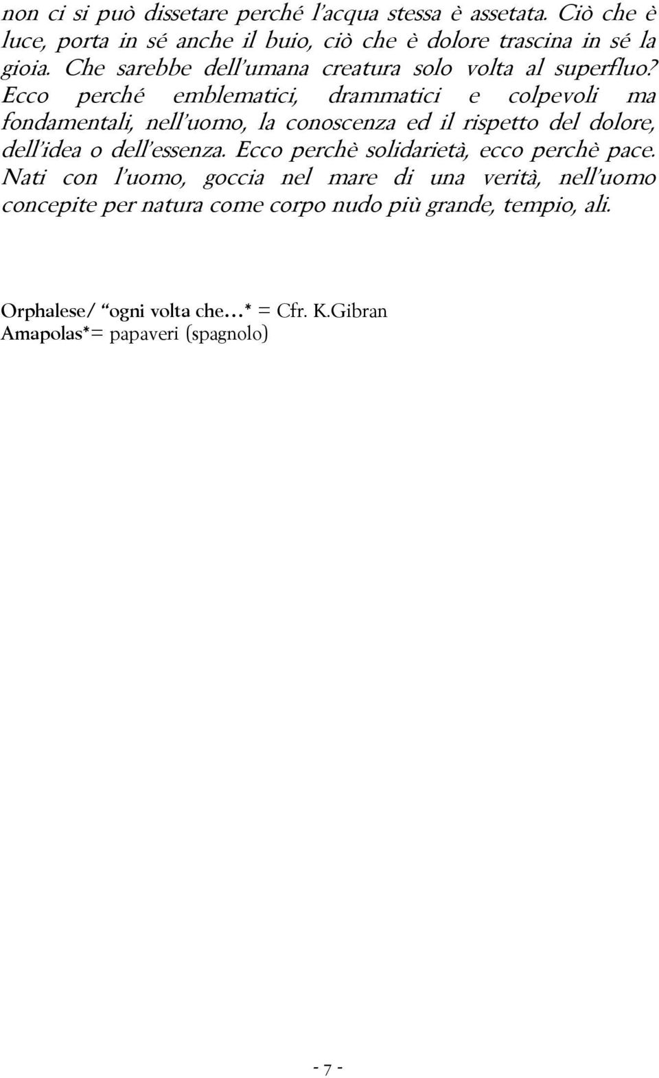 Ecco perché emblematici, drammatici e colpevoli ma fondamentali, nell uomo, la conoscenza ed il rispetto del dolore, dell idea o dell essenza.