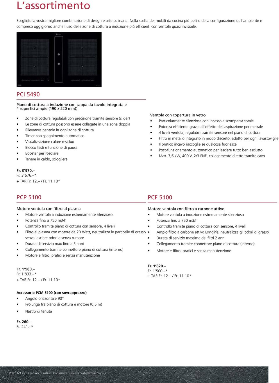 PCI 5490 Piano di cottura a induzione con cappa da tavolo integrata e 4 superfici ampie (190 x 220 mm)) Zone di cottura regolabili con precisione tramite sensore (slider) Le zone di cottura possono