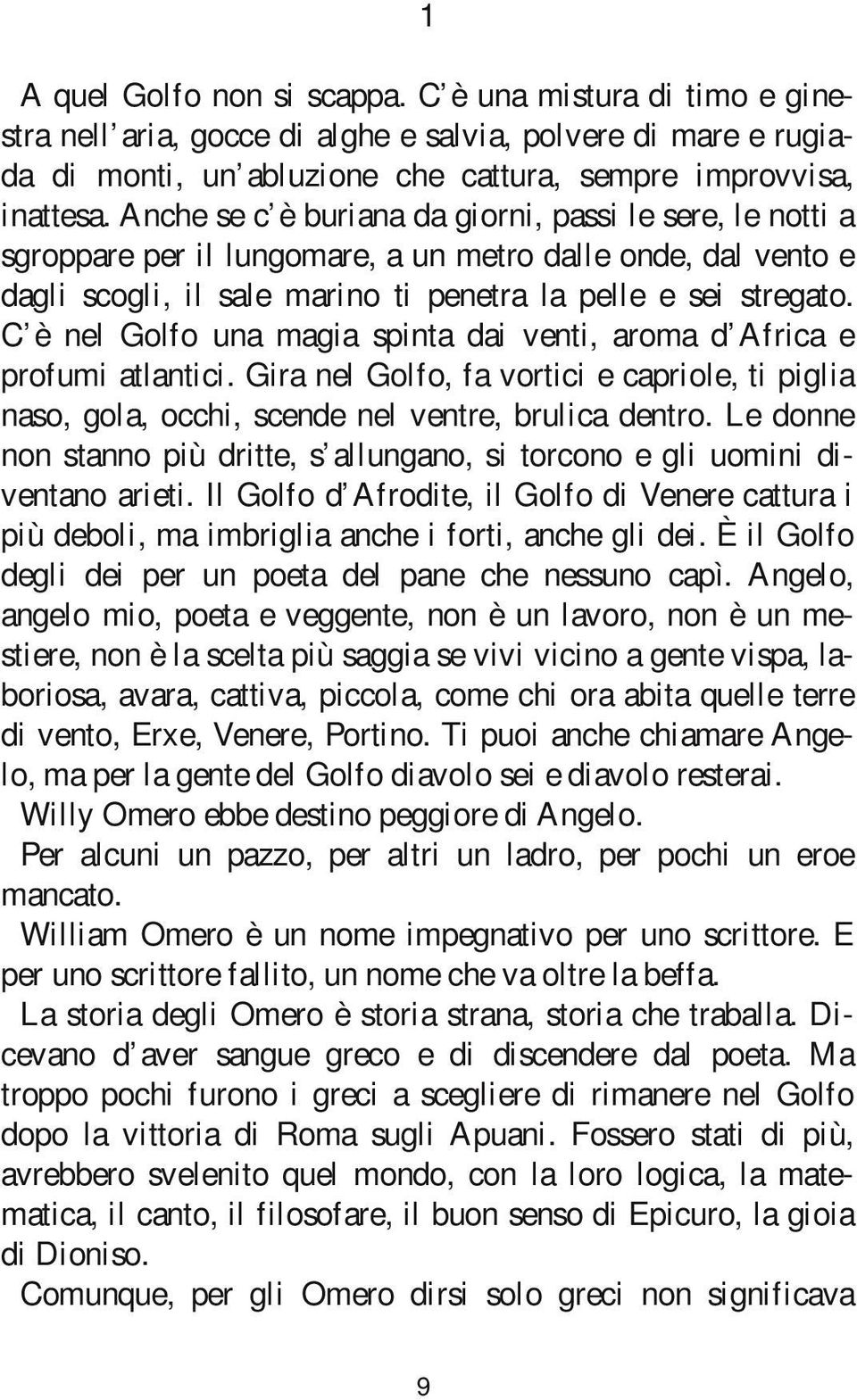 C è nel Golfo una magia spinta dai venti, aroma d Africa e profumi atlantici. Gira nel Golfo, fa vortici e capriole, ti piglia naso, gola, occhi, scende nel ventre, brulica dentro.