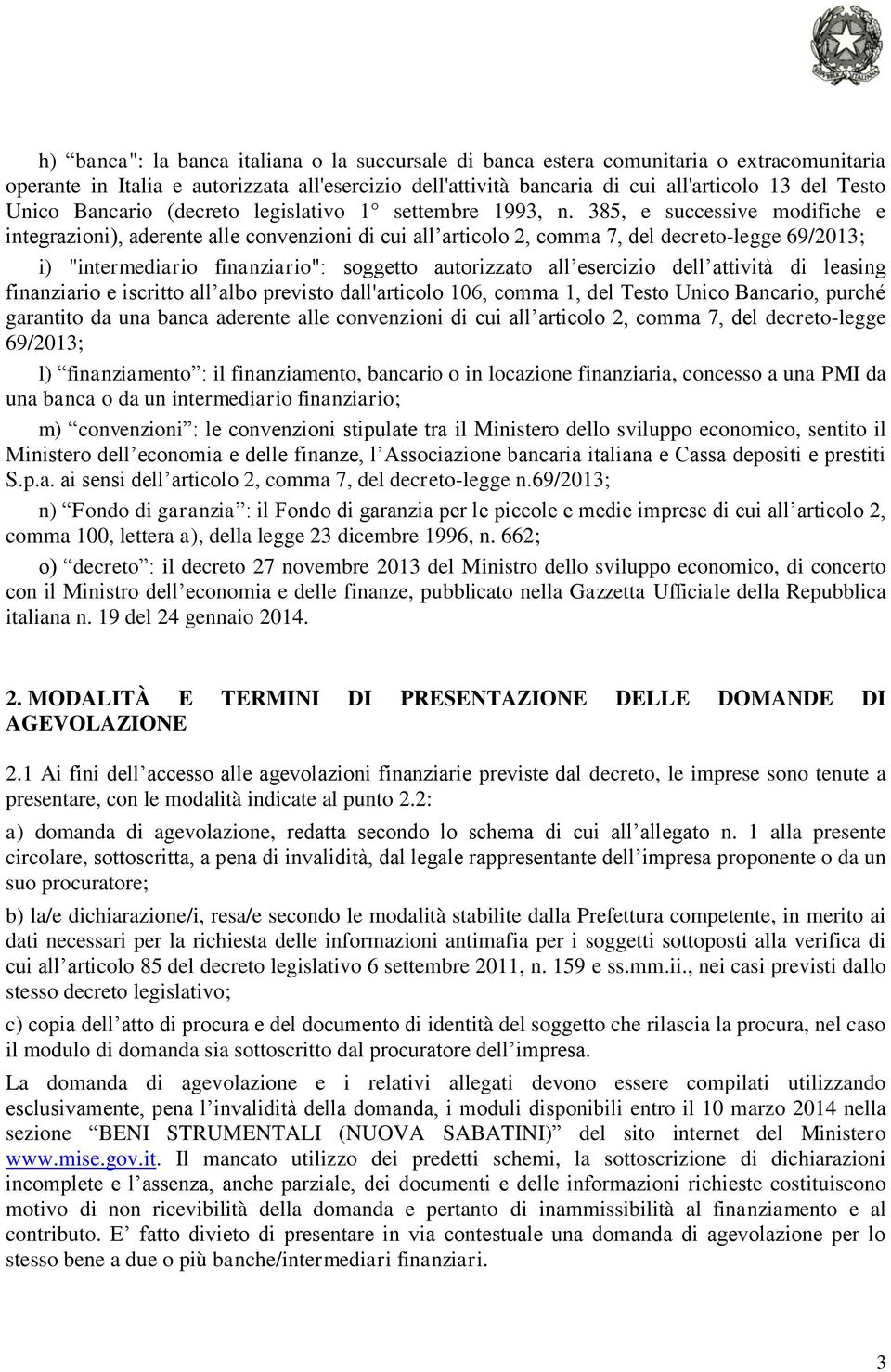 385, e successive modifiche e integrazioni), aderente alle convenzioni di cui all articolo 2, comma 7, del decreto-legge 69/2013; i) "intermediario finanziario": soggetto autorizzato all esercizio