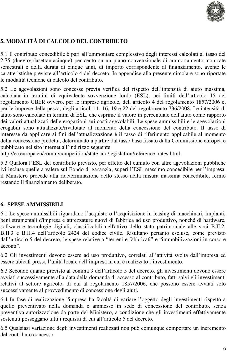 semestrali e della durata di cinque anni, di importo corrispondente al finanziamento, avente le caratteristiche previste all articolo 4 del decreto.