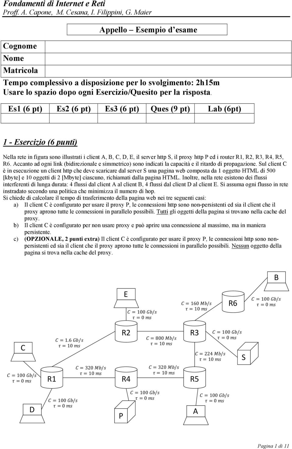 Es1 (6 pt) Es2 (6 pt) Es3 (6 pt) Ques (9 pt) Lab (6pt) 1 - Esercizio (6 punti) Nella rete in figura sono illustrati i client A, B, C, D, E, il server http S, il proxy http P ed i router R1, R2, R3,