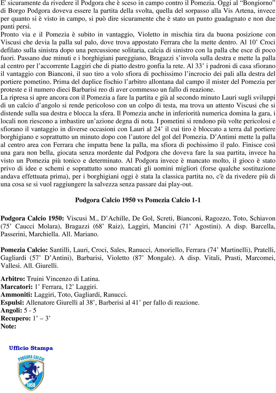 I pometini si rendono più volte pericolosi e sfiorano il vantaggio in diverse occasioni con Lauri al 24 il cui tiro è bloccato a terra dal portiere borghigiano e soprattutto un minuto dopo con l