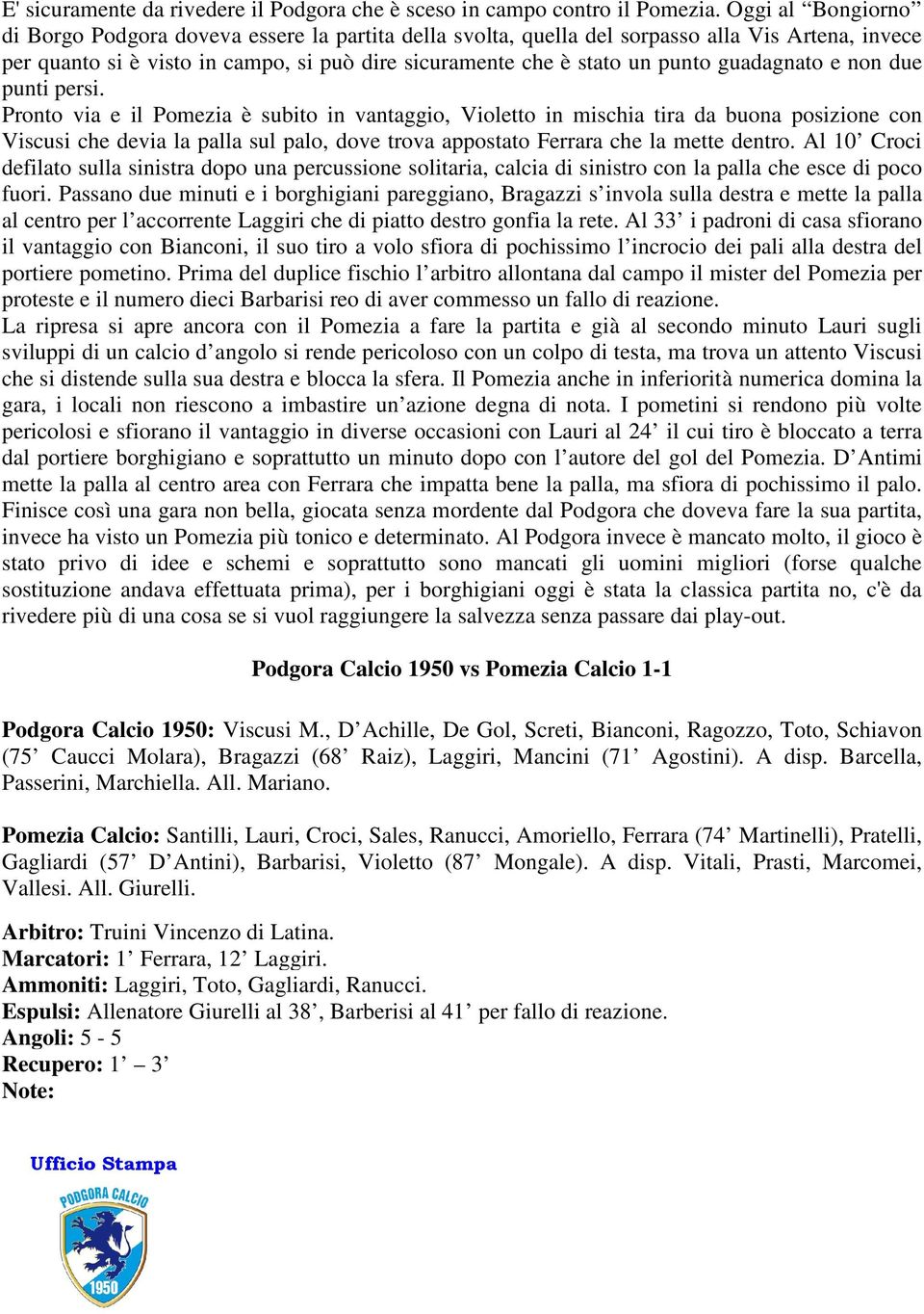 I pometini si rendono più volte pericolosi e sfiorano il vantaggio in diverse occasioni con Lauri al 24 il cui tiro è bloccato a terra dal portiere borghigiano e soprattutto un minuto dopo con l