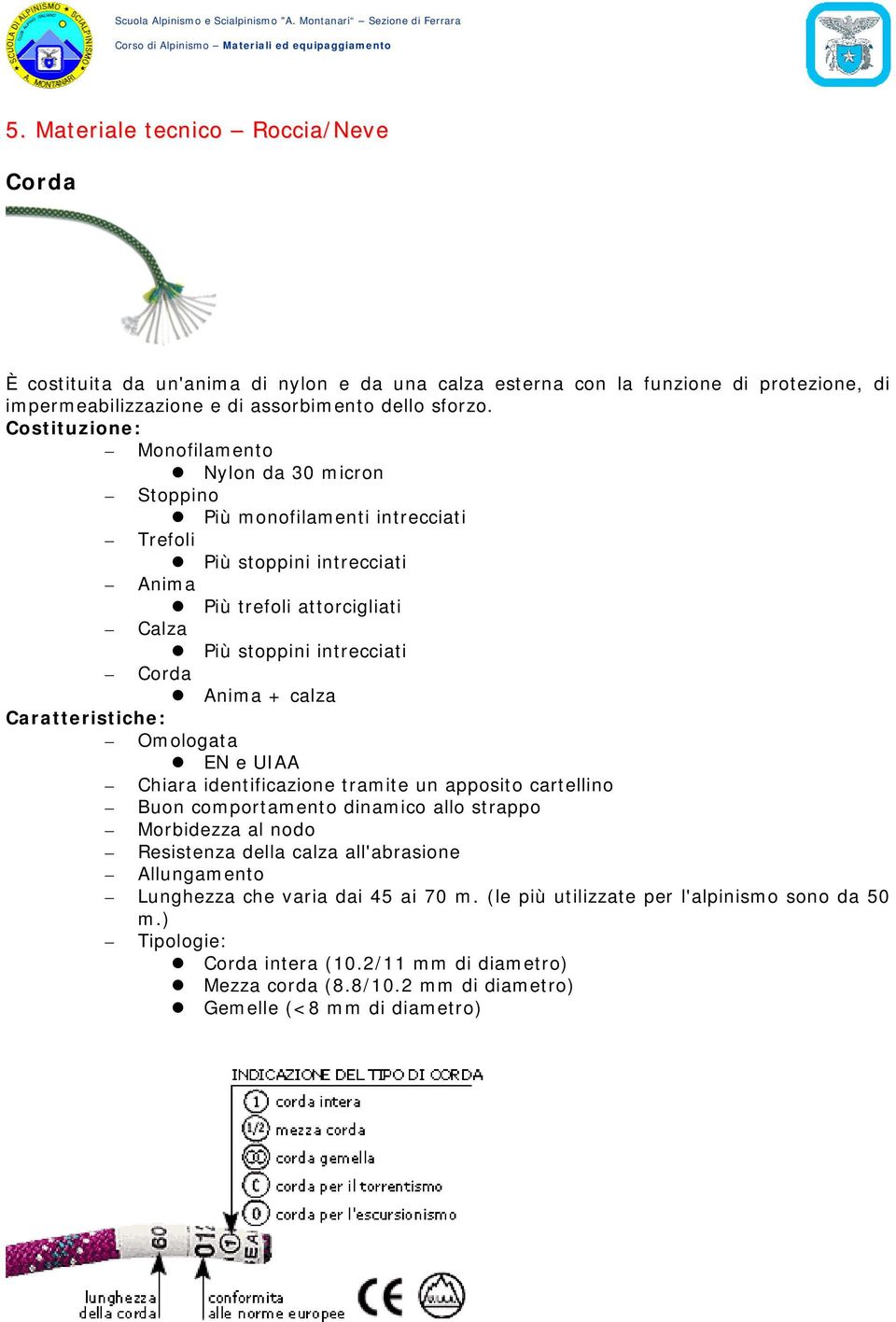 Anima + calza Omologata Chiara identificazione tramite un apposito cartellino Buon comportamento dinamico allo strappo Morbidezza al nodo Resistenza della calza all'abrasione Allungamento