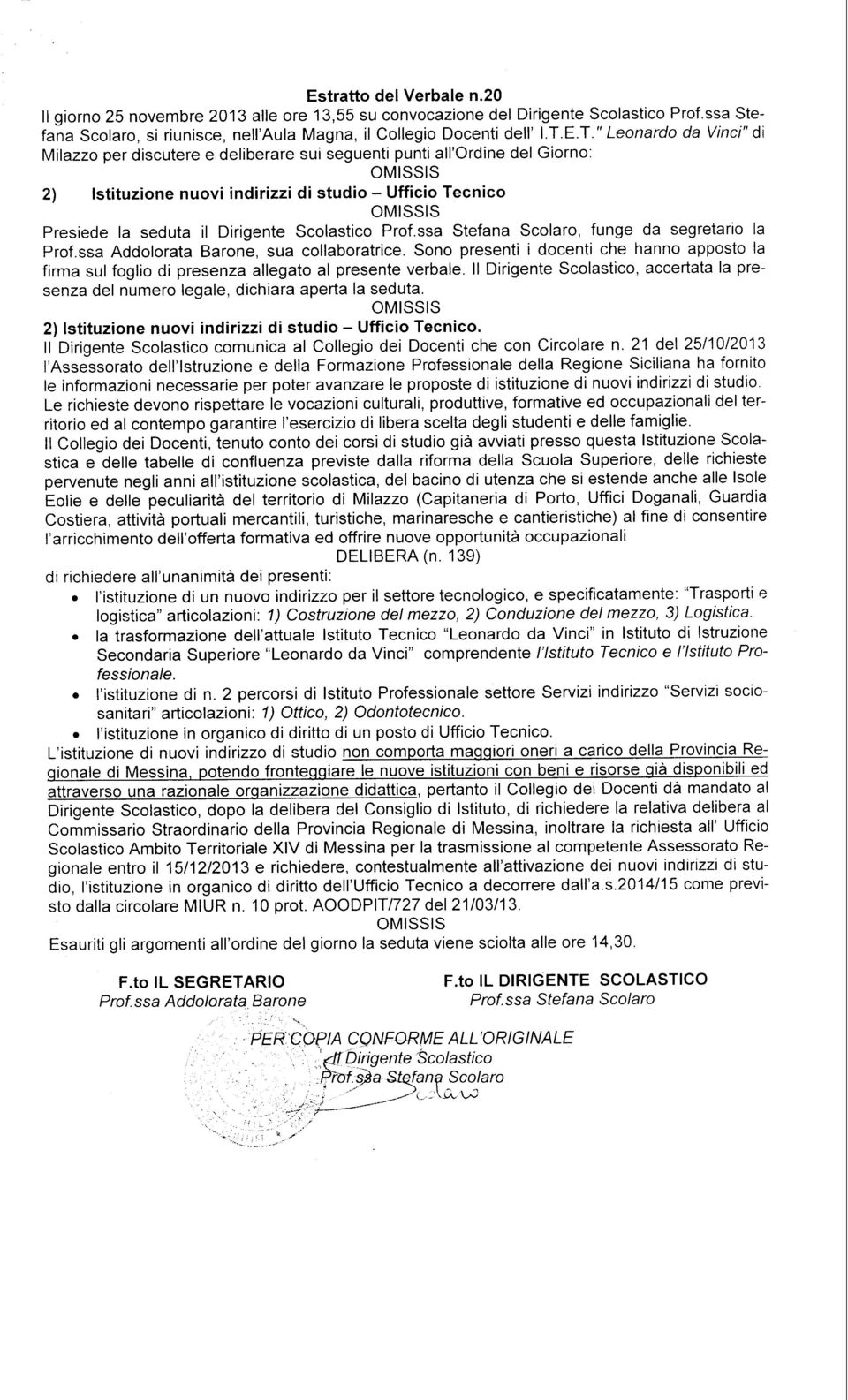 Dirigente Scolastico Prof.ssa Stefana Scolaro, funge da segretario la Prof.ssa Addolorata Barone, sua collaboratrice.