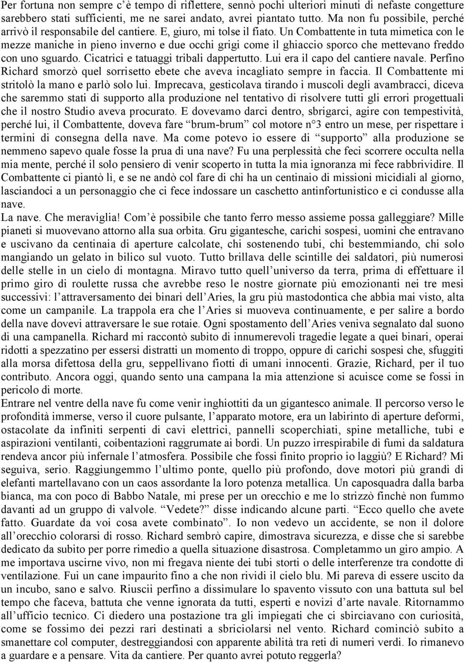 Un Combattente in tuta mimetica con le mezze maniche in pieno inverno e due occhi grigi come il ghiaccio sporco che mettevano freddo con uno sguardo. Cicatrici e tatuaggi tribali dappertutto.