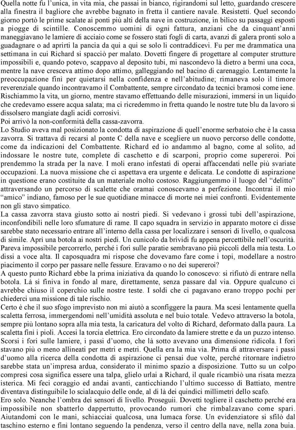 Conoscemmo uomini di ogni fattura, anziani che da cinquant anni maneggiavano le lamiere di acciaio come se fossero stati fogli di carta, avanzi di galera pronti solo a guadagnare o ad aprirti la