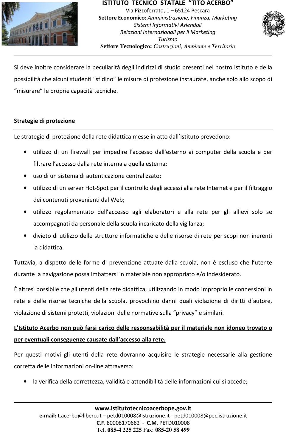 Strategie di protezione Le strategie di protezione della rete didattica messe in atto dall Istituto prevedono: utilizzo di un firewall per impedire l'accesso dall'esterno ai computer della scuola e