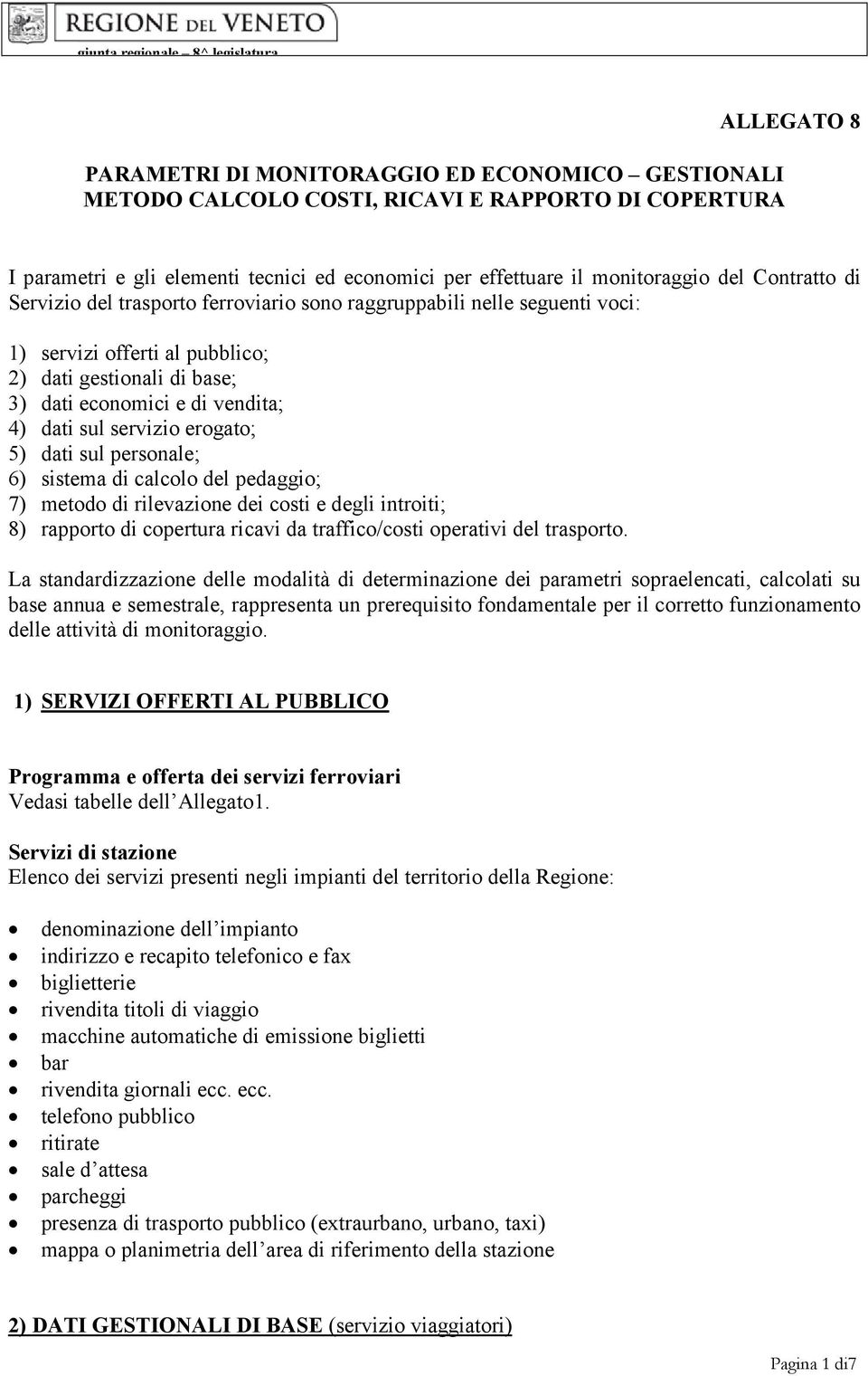 vendita; 4) dati sul servizio erogato; 5) dati sul personale; 6) sistema di calcolo del pedaggio; 7) metodo di rilevazio dei costi e degli introiti; 8) rapporto di copertura ricavi da traffico/costi