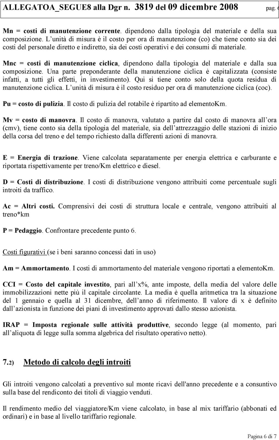 Mnc = costi di manutenzio ciclica, dipendono dalla tipologia del materiale e dalla sua composizio.