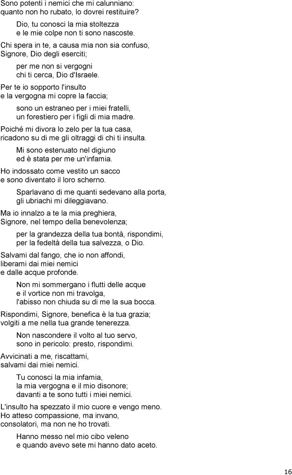 Per te io sopporto l'insulto e la vergogna mi copre la faccia; sono un estraneo per i miei fratelli, un forestiero per i figli di mia madre.