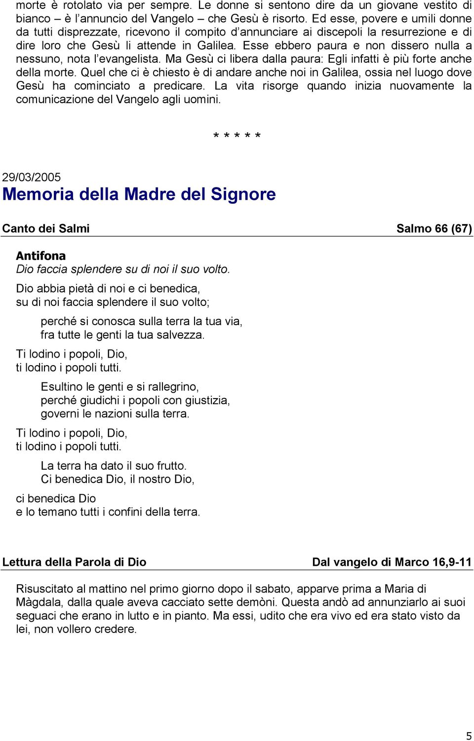 Esse ebbero paura e non dissero nulla a nessuno, nota l evangelista. Ma Gesù ci libera dalla paura: Egli infatti è più forte anche della morte.