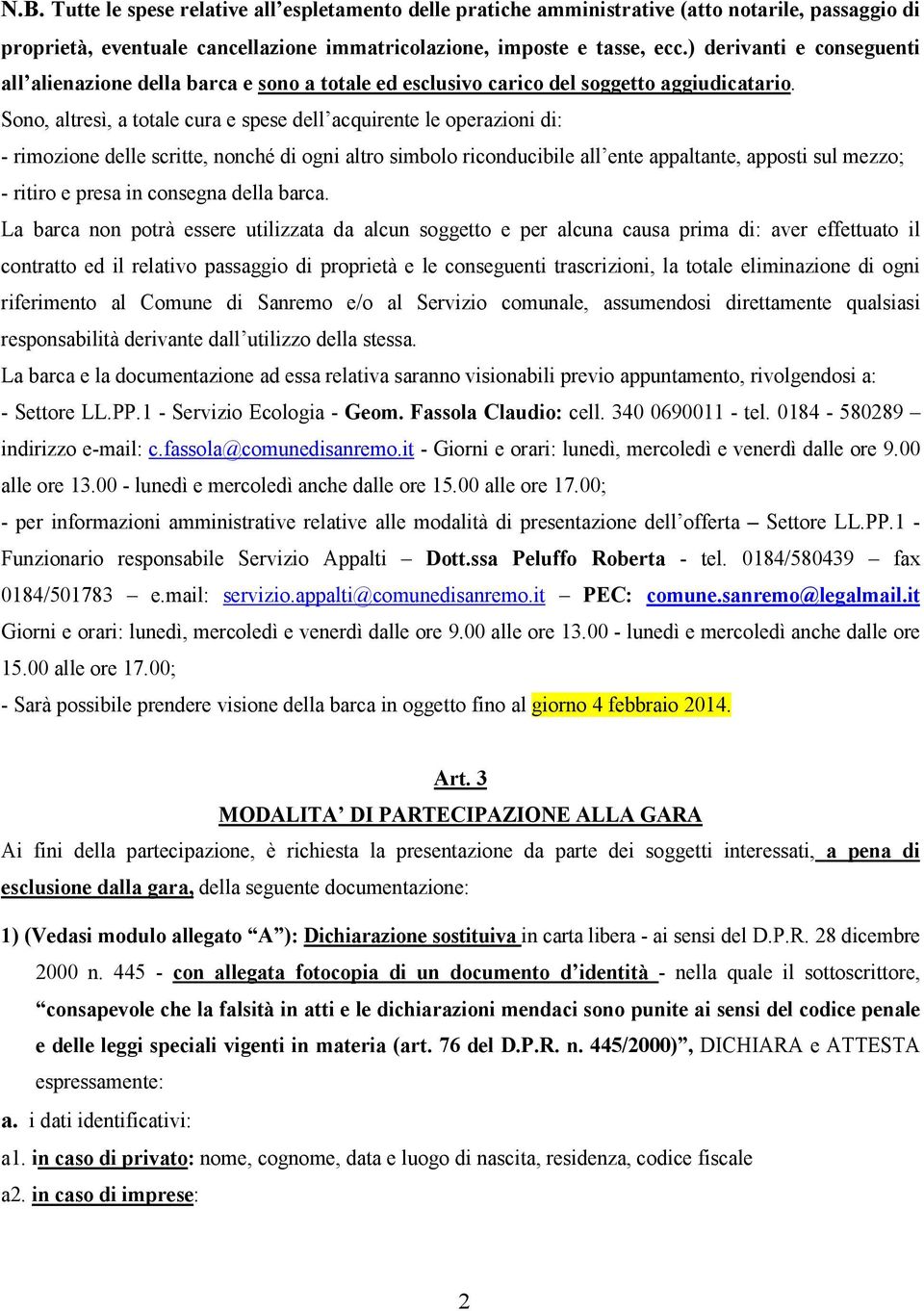 Sono, altresì, a totale cura e spese dell acquirente le operazioni di: - rimozione delle scritte, nonché di ogni altro simbolo riconducibile all ente appaltante, apposti sul mezzo; - ritiro e presa