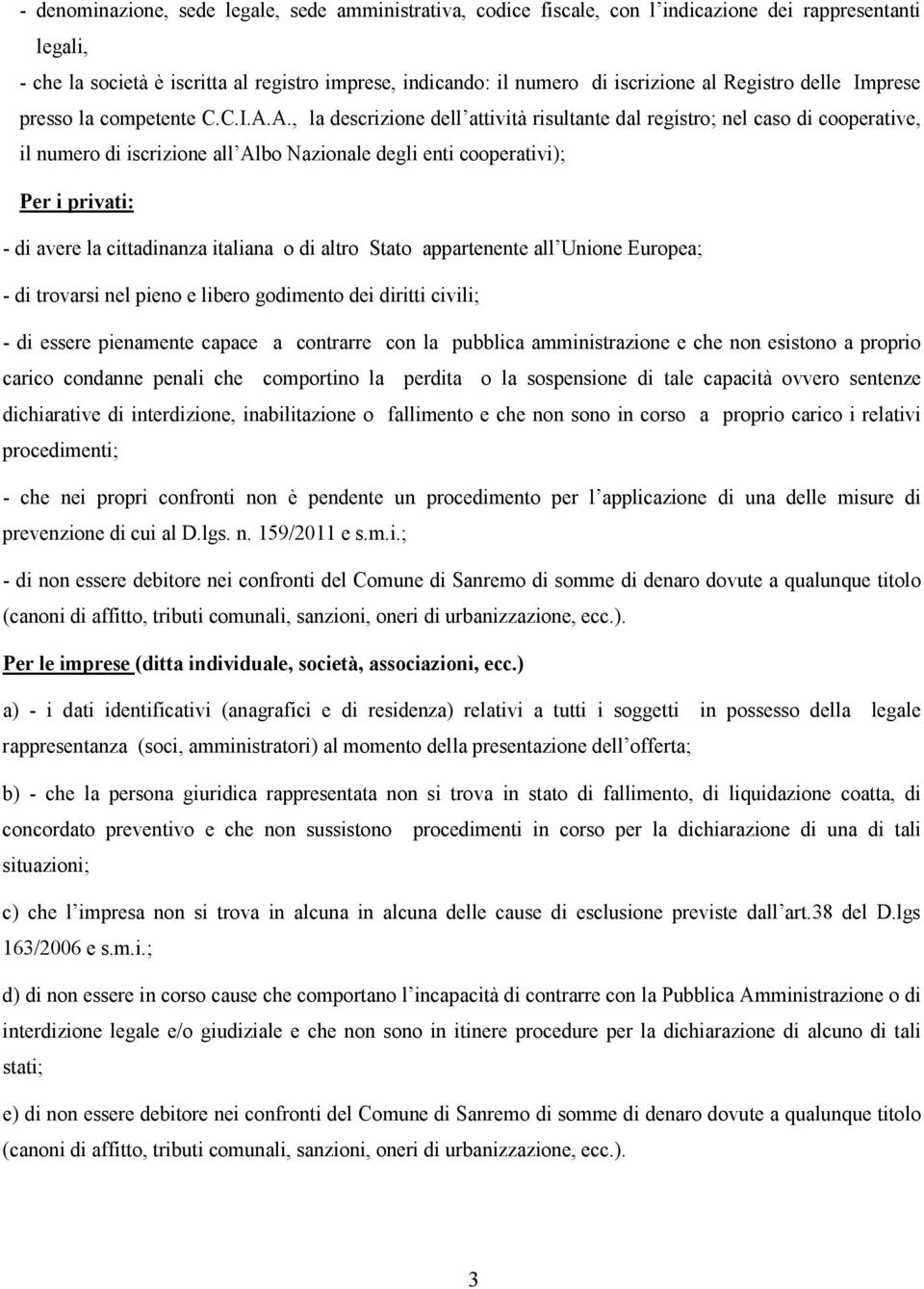 A., la descrizione dell attività risultante dal registro; nel caso di cooperative, il numero di iscrizione all Albo Nazionale degli enti cooperativi); Per i privati: - di avere la cittadinanza