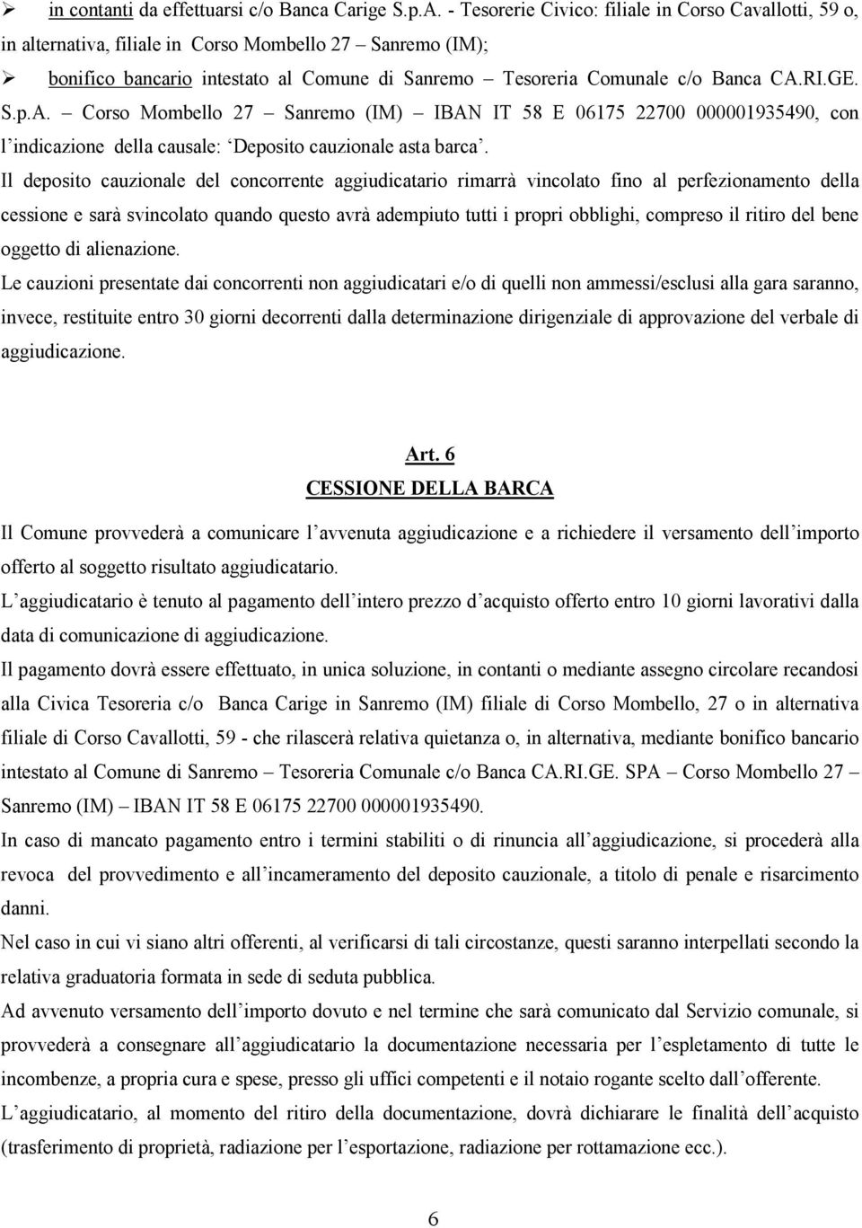 GE. S.p.A. Corso Mombello 27 Sanremo (IM) IBAN IT 58 E 06175 22700 000001935490, con l indicazione della causale: Deposito cauzionale asta barca.