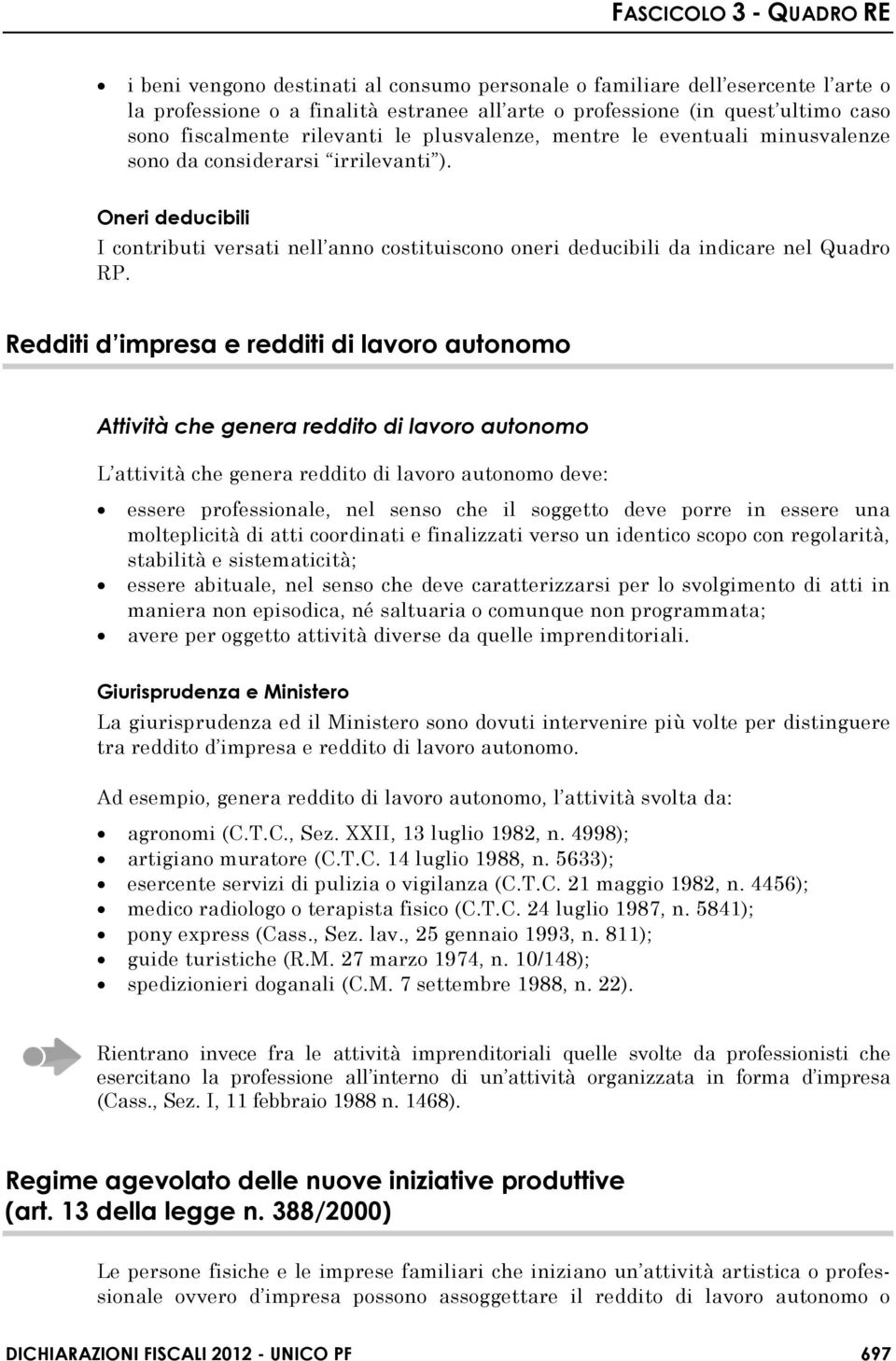 Redditi d impresa e redditi di lavoro autonomo Attività che genera reddito di lavoro autonomo L attività che genera reddito di lavoro autonomo deve: essere professionale, nel senso che il soggetto