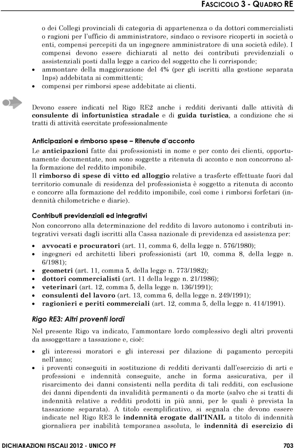 I compensi devono essere dichiarati al netto dei contributi previdenziali o assistenziali posti dalla legge a carico del soggetto che li corrisponde; ammontare della maggiorazione del 4% (per gli