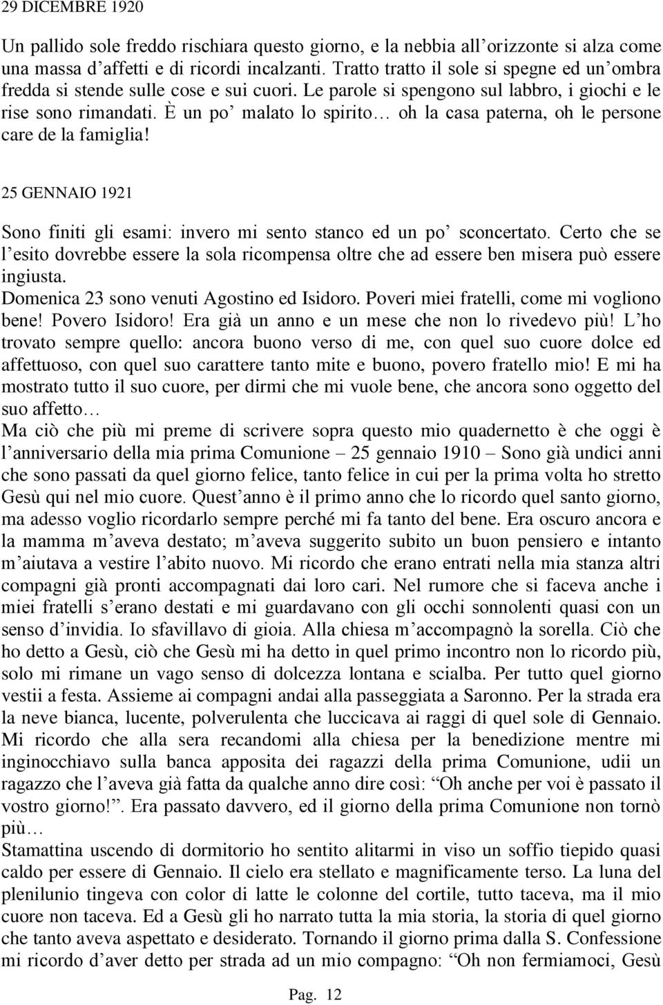 È un po malato lo spirito oh la casa paterna, oh le persone care de la famiglia! 25 GENNAIO 1921 Sono finiti gli esami: invero mi sento stanco ed un po sconcertato.