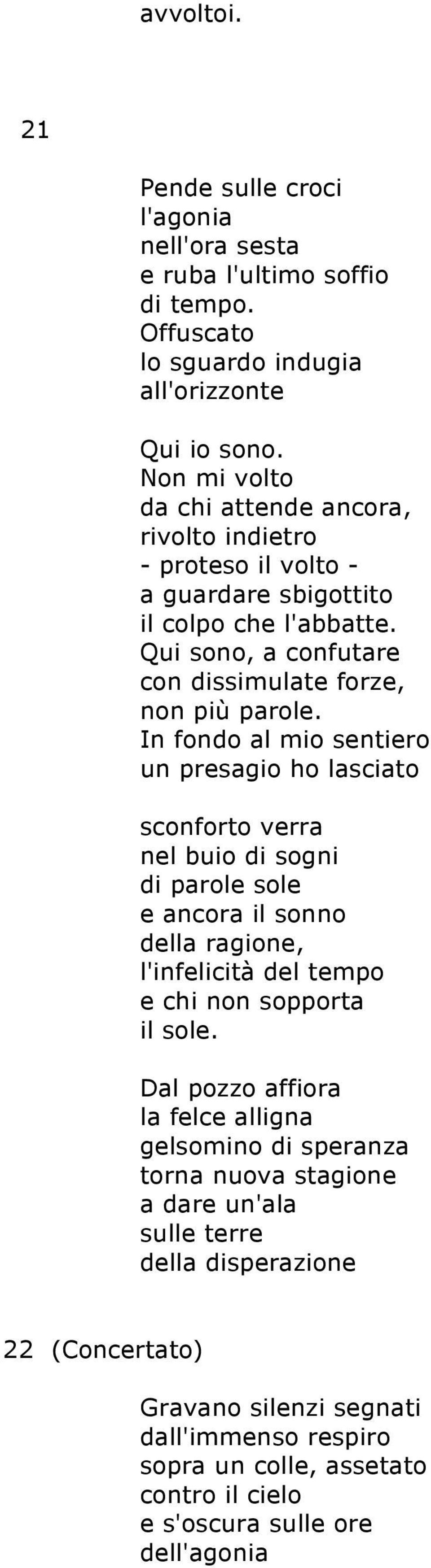 In fondo al mio sentiero un presagio ho lasciato sconforto verra nel buio di sogni di parole sole e ancora il sonno della ragione, l'infelicità del tempo e chi non sopporta il sole.