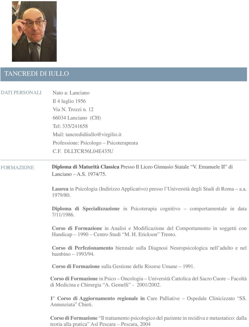 Laurea in Psicologia (Indirizzo Applicativo) presso l Università degli Studi di Roma a.a. 1979/80. Diploma di Specializzazione in Psicoterapia cognitivo comportamentale in data 7/11/1986.