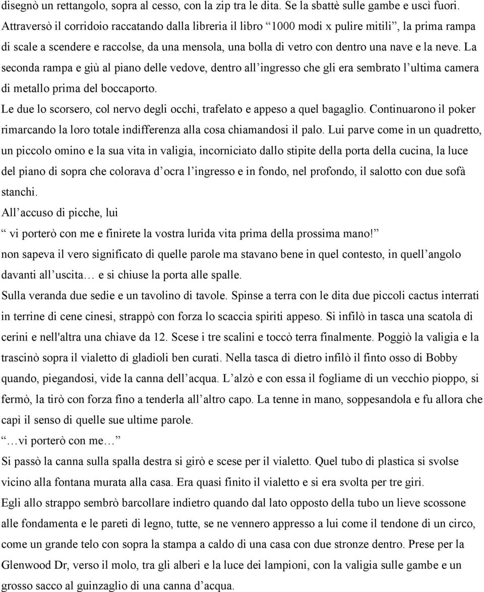 La seconda rampa e giù al piano delle vedove, dentro all ingresso che gli era sembrato l ultima camera di metallo prima del boccaporto.