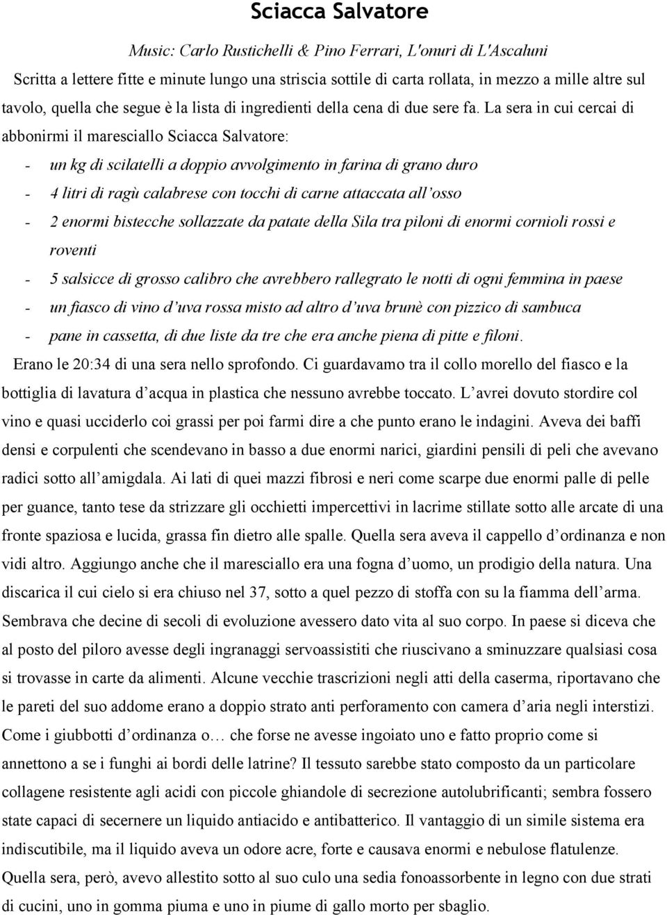 La sera in cui cercai di abbonirmi il maresciallo Sciacca Salvatore: - un kg di scilatelli a doppio avvolgimento in farina di grano duro - 4 litri di ragù calabrese con tocchi di carne attaccata all