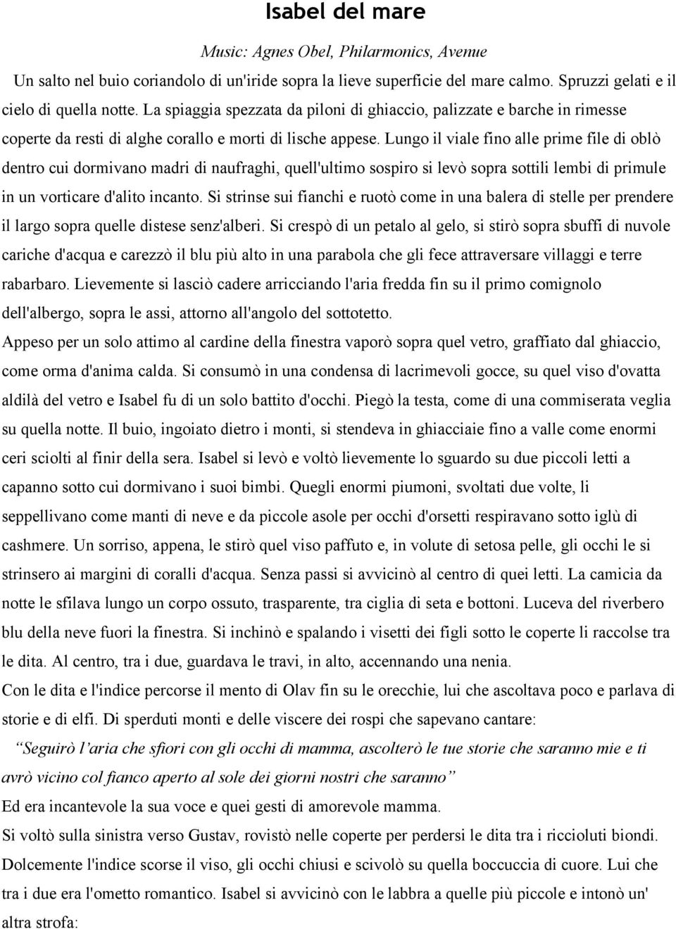 Lungo il viale fino alle prime file di oblò dentro cui dormivano madri di naufraghi, quell'ultimo sospiro si levò sopra sottili lembi di primule in un vorticare d'alito incanto.