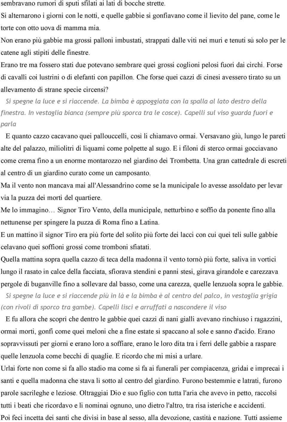 Erano tre ma fossero stati due potevano sembrare quei grossi coglioni pelosi fuori dai circhi. Forse di cavalli coi lustrini o di elefanti con papillon.