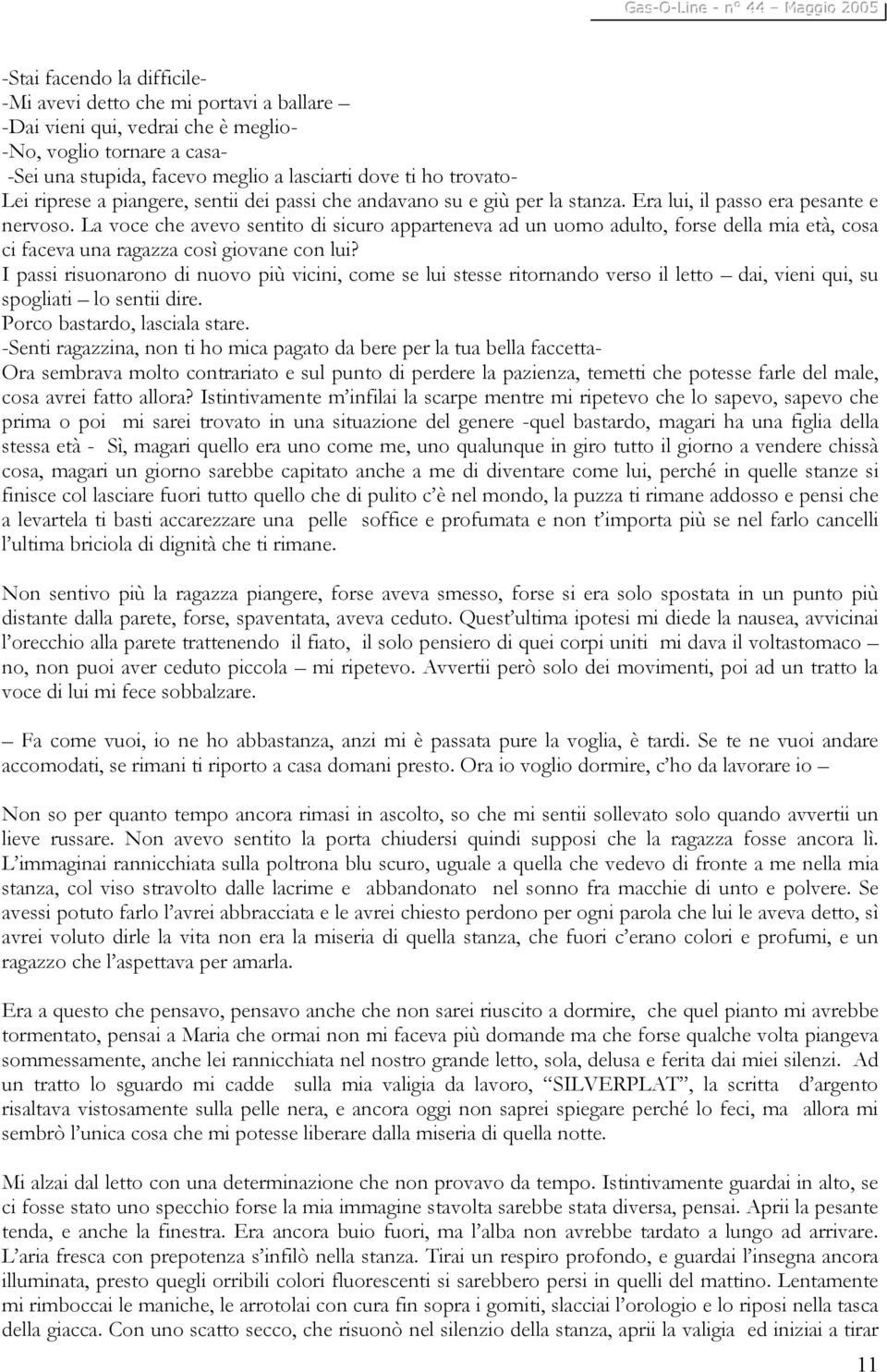 La voce che avevo sentito di sicuro apparteneva ad un uomo adulto, forse della mia età, cosa ci faceva una ragazza così giovane con lui?