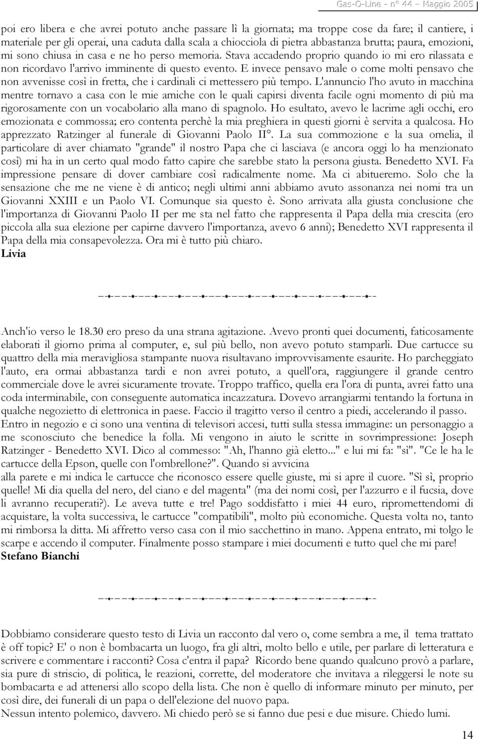 E invece pensavo male o come molti pensavo che non avvenisse così in fretta, che i cardinali ci mettessero più tempo.