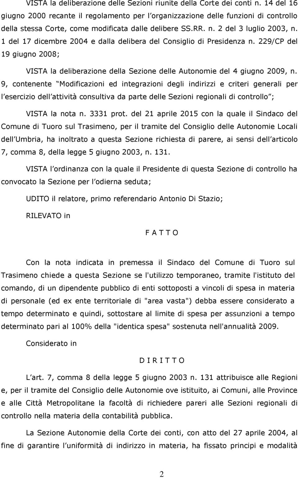 1 del 17 dicembre 2004 e dalla delibera del Consiglio di Presidenza n. 229/CP del 19 giugno 2008; VISTA la deliberazione della Sezione delle Autonomie del 4 giugno 2009, n.