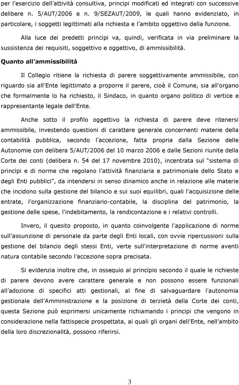 Alla luce dei predetti principi va, quindi, verificata in via preliminare la sussistenza dei requisiti, soggettivo e oggettivo, di ammissibilità.