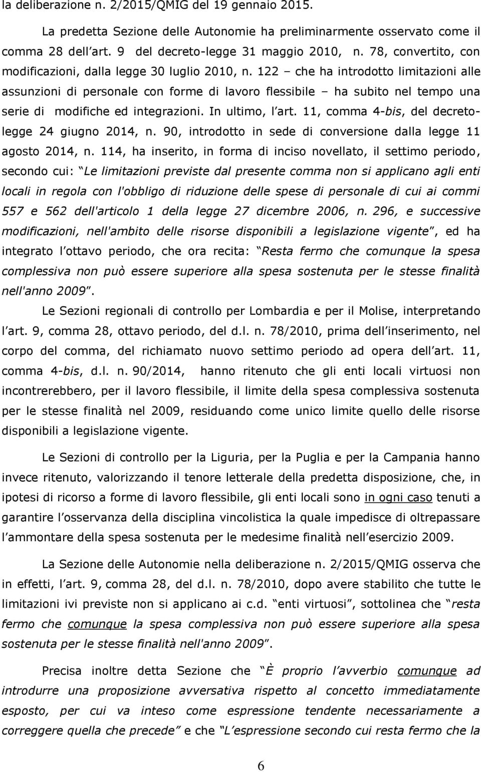 122 che ha introdotto limitazioni alle assunzioni di personale con forme di lavoro flessibile ha subito nel tempo una serie di modifiche ed integrazioni. In ultimo, l art.