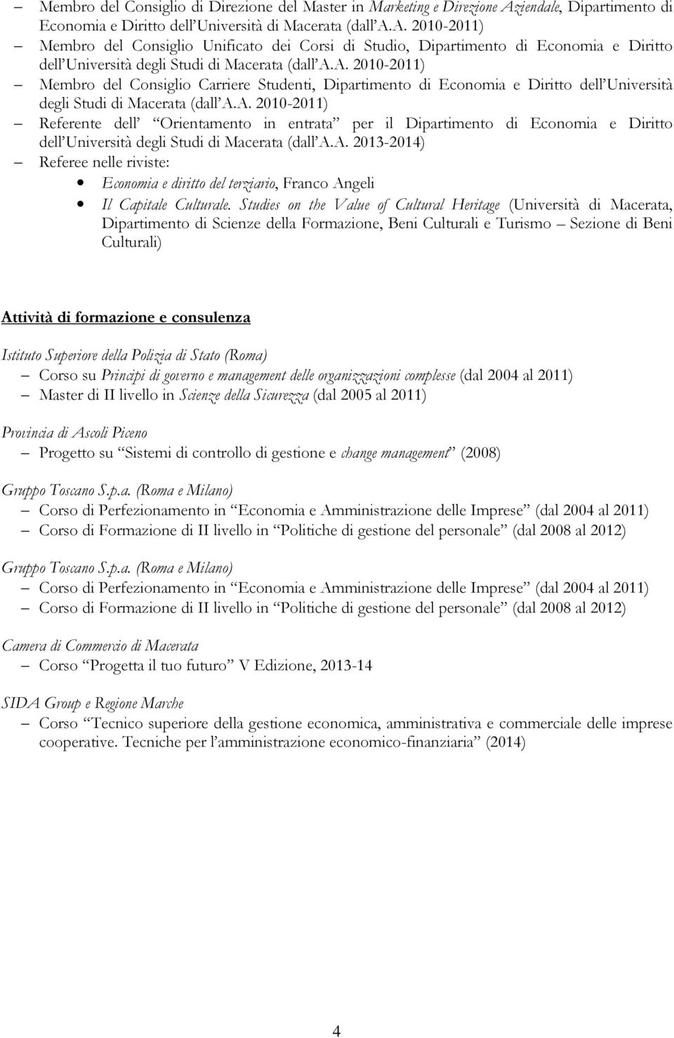 A. 2010-2011) Membro del Consiglio Unificato dei Corsi di Studio, Dipartimento di Economia e Diritto dell Università degli Studi di Macerata (dall A.A. 2010-2011) Membro del Consiglio Carriere Studenti, Dipartimento di Economia e Diritto dell Università degli Studi di Macerata (dall A.