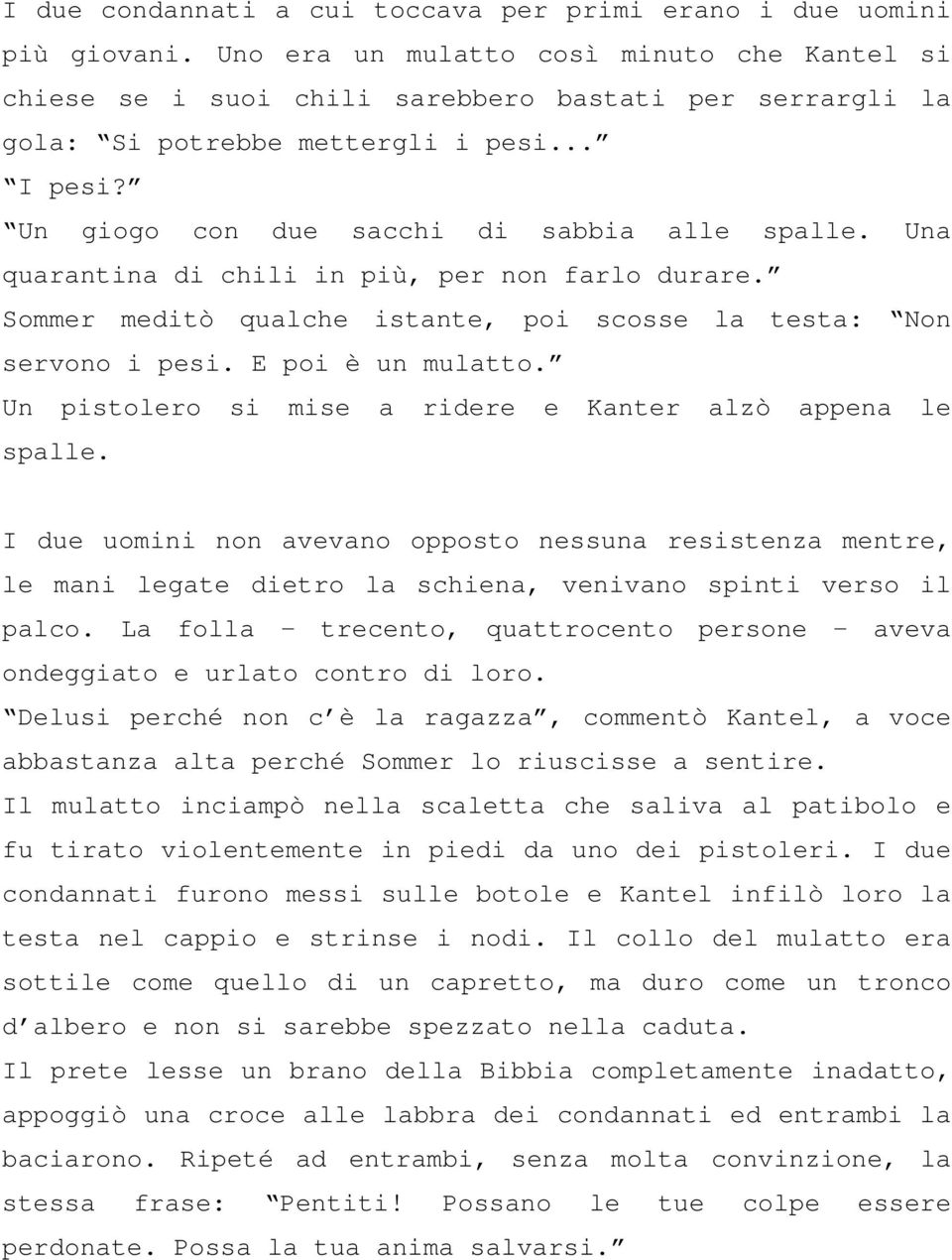 Una quarantina di chili in più, per non farlo durare. Sommer meditò qualche istante, poi scosse la testa: Non servono i pesi. E poi è un mulatto.