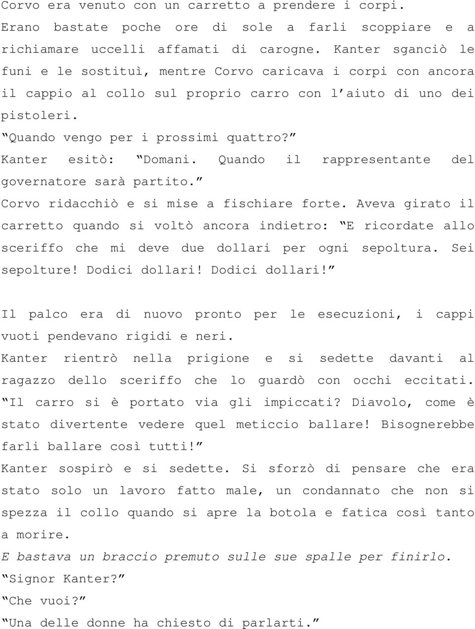 Kanter esitò: Domani. Quando il rappresentante del governatore sarà partito. Corvo ridacchiò e si mise a fischiare forte.