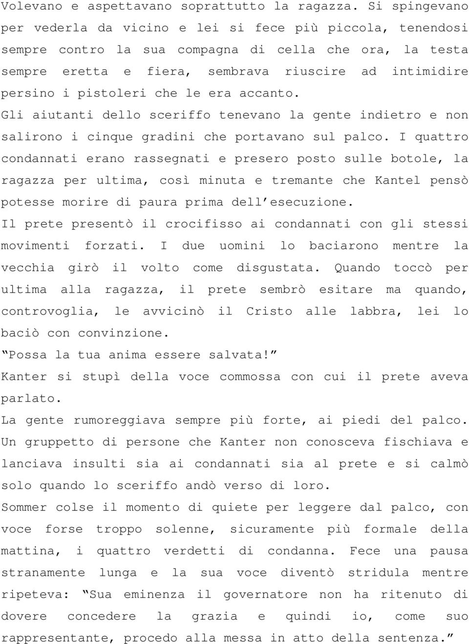 pistoleri che le era accanto. Gli aiutanti dello sceriffo tenevano la gente indietro e non salirono i cinque gradini che portavano sul palco.