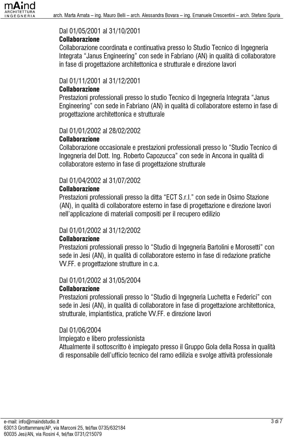 collaboratore esterno in fase di progettazione e Dal 01/01/2002 al 28/02/2002 occasionale e prestazioni professionali presso lo Studio Tecnico di Inge