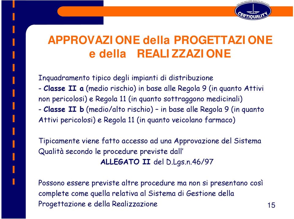 Regola 11 (in quanto veicolano farmaco) Tipicamente viene fatto accesso ad una Approvazione del Sistema Qualità secondo le procedure previste dall ALLEGATO II del D.