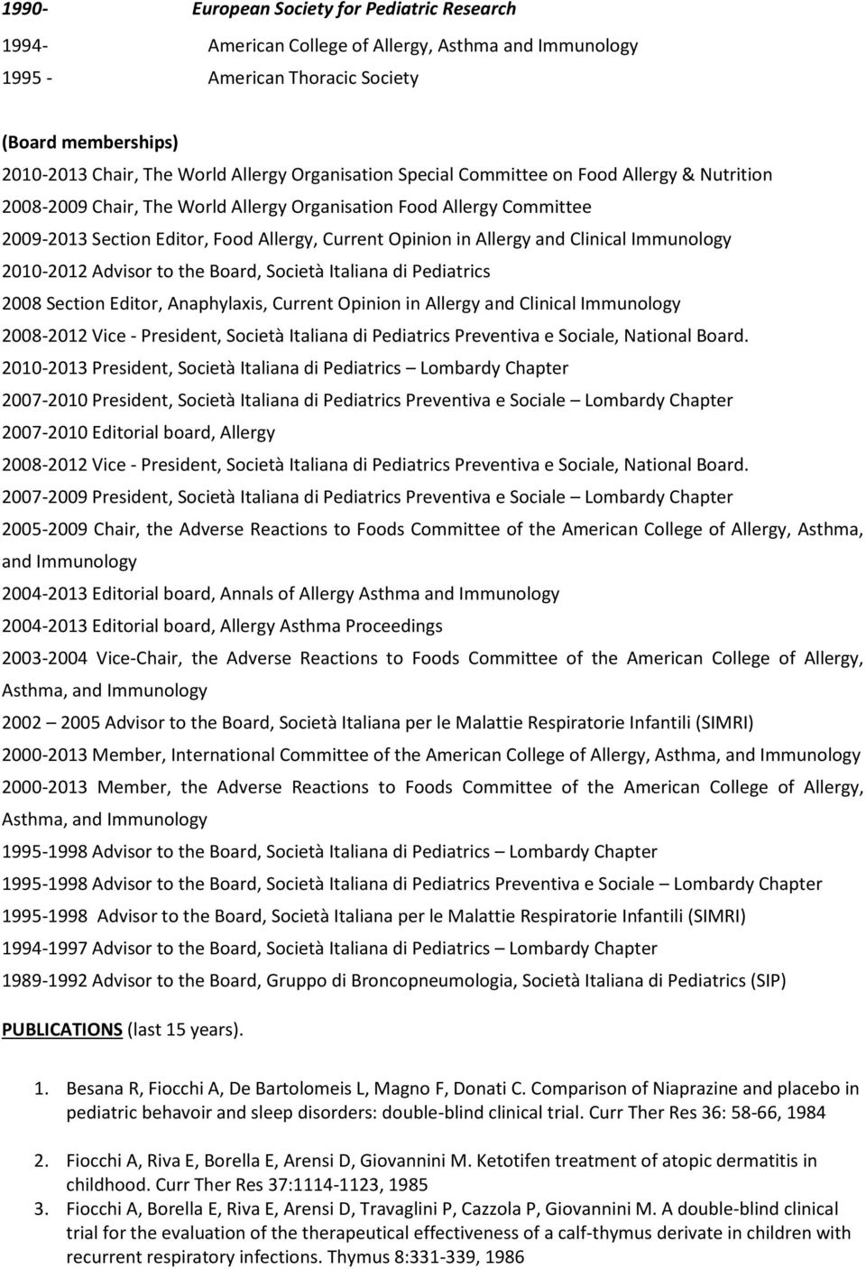 and Clinical Immunology 2010-2012 Advisor to the Board, Società Italiana di Pediatrics 2008 Section Editor, Anaphylaxis, Current Opinion in Allergy and Clinical Immunology 2008-2012 Vice - President,