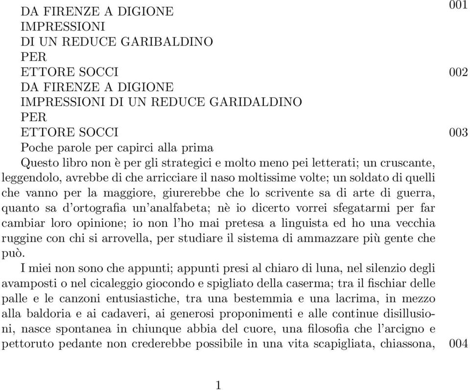 giurerebbe che lo scrivente sa di arte di guerra, quanto sa d ortografia un analfabeta; nè io dicerto vorrei sfegatarmi per far cambiar loro opinione; io non l ho mai pretesa a linguista ed ho una