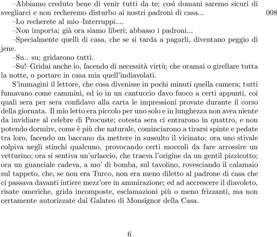 . su; gridarono tutti. Su! Gridai anche io, facendo di necessità virtù; che oramai o girellare tutta la notte, o portare in casa mia quell indiavolati.