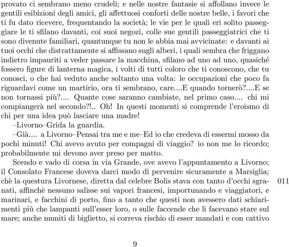 mai avvicinate: e davanti ai tuoi occhi che distrattamente si affissano sugli alberi, i quali sembra che friggano indietro impauriti a veder passare la macchina, sfilano ad uno ad uno, quasiché