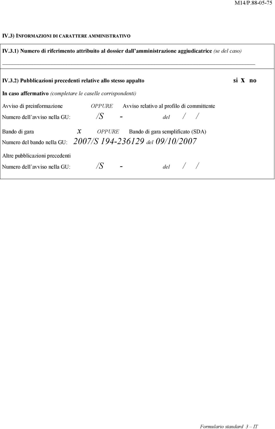 preinformazione OPPURE Avviso relativo al profilo di committente Numero dell avviso nella GU: /S- del // Bando di gara x OPPURE Bando di gara