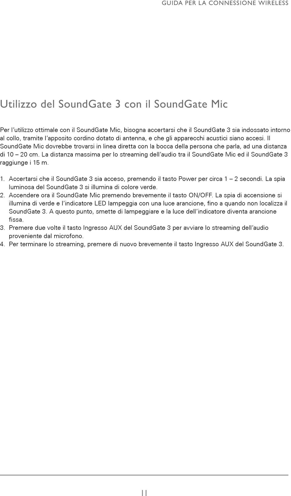 Il SoundGate Mic dovrebbe trovarsi in linea diretta con la bocca della persona che parla, ad una distanza di 10 20 cm.