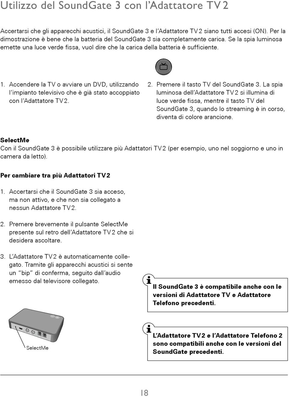 Accendere la TV o avviare un DVD, utilizzando l impianto televisivo che è già stato accoppiato con l Adattatore TV 2. 2. Premere il tasto TV del SoundGate 3.