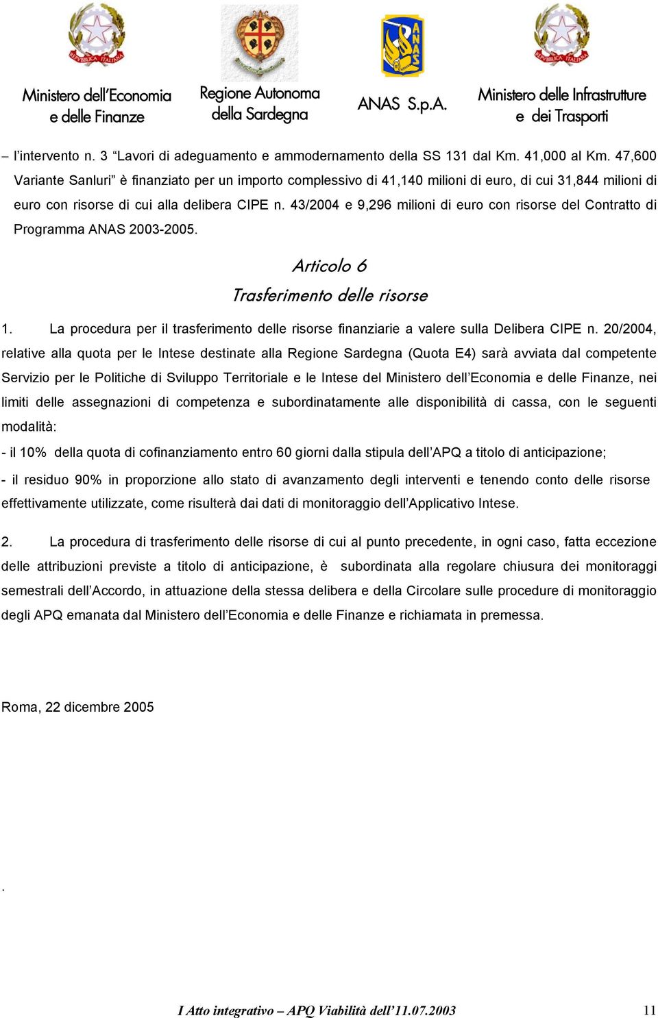 43/2004 e 9,296 milioni di euro con risorse del Contratto di Programma ANAS 2003-2005. Articolo 6 Trasferimento delle risorse 1.